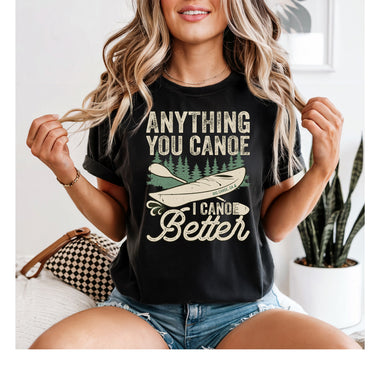 Anything You Canoe I Canoe Better DTF Transfer