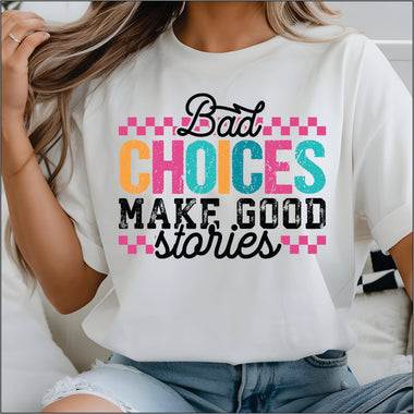 Bad Choices make Good Stories DTF Transfer