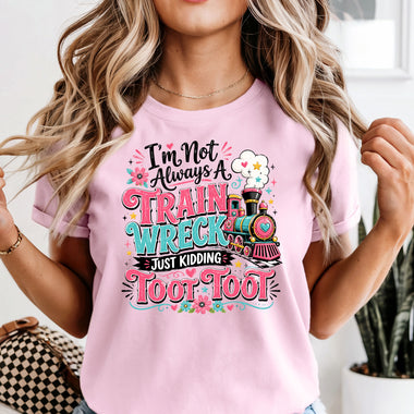 I'm Not Always a Train Wreck Just Kidding Toot Toot DTF Transfer DTF Heat Press Transfer from Sweet Tee Transfers