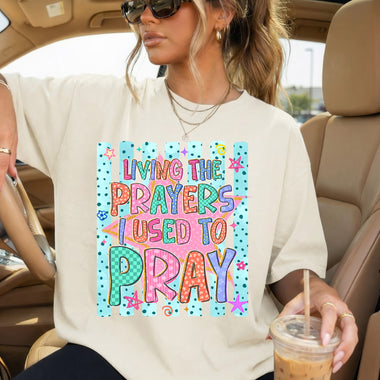 Living the Prayers I Used to Pray DTF Transfer DTF Heat Press Transfer from Sweet Tee Transfers
