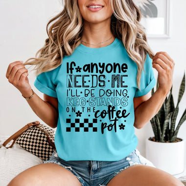 If Anyone Needs me I'll be Doing Kegstands by the Coffee