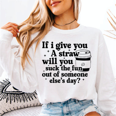 If I Give you a Straw will You Suck the Fun Out of Someone Else's Day