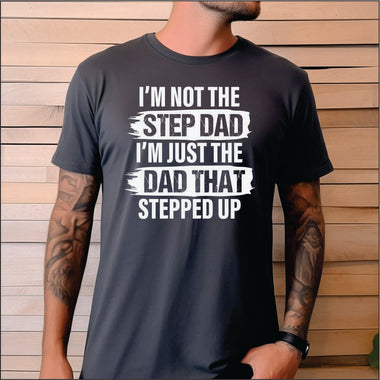 I'm not the Step Dad I'm the Dad that Stepped Up DTF Transfer