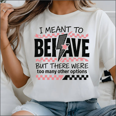 I Meant to Behave DTF Transfer