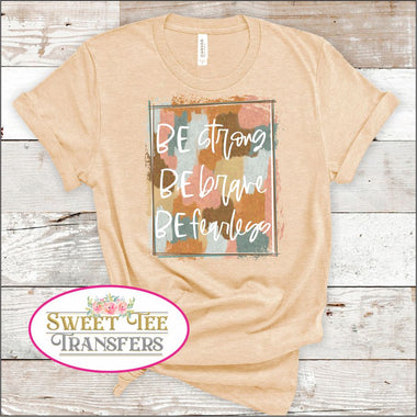 Be Strong Be Brave Be Fearless Digital Heat Transfer