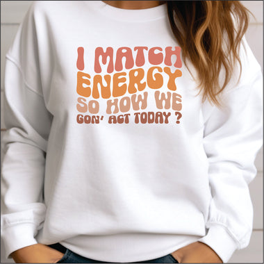 I match energy so how we gon act today DTF Transfer