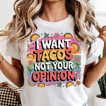 I Want Tacos Not Your Opinion DTF Transfer DTF Heat Press Transfer from Sweet Tee Transfers