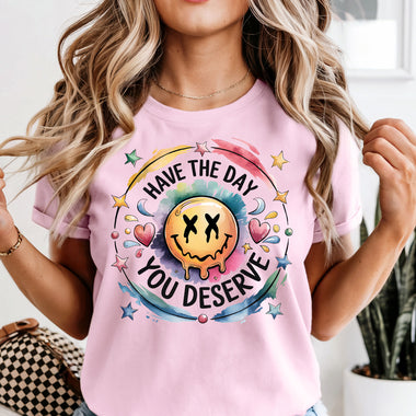 Have the Day You Deserve DTF Transfer DTF Heat Press Transfer from Sweet Tee Transfers