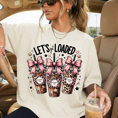 Let's Get Loaded Teas DTF Transfer DTF Heat Press Transfer from Sweet Tee Transfers