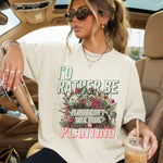 I'd Rather Be Planting DTF Transfer DTF Heat Press Transfer from Sweet Tee Transfers