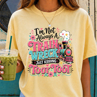 I'm Not Always a Train Wreck Just Kidding Toot Toot DTF Transfer DTF Heat Press Transfer from Sweet Tee Transfers