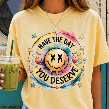 Have the Day You Deserve DTF Transfer DTF Heat Press Transfer from Sweet Tee Transfers