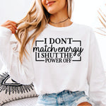 I Don't Match Energy I Shut the Power Off