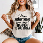 I Hope Something Wonderful Happens to you Today