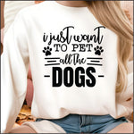 I Just want to Pet all the Dogs DTF Transfer