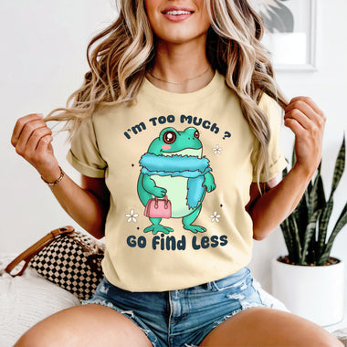 I'm Too Much? Go Find Less frog
