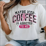 Maybe Iced Coffee is Addicted to me DTF Transfer