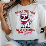 Sorry I cant Come my Clothes are Stupid DTF Transfer